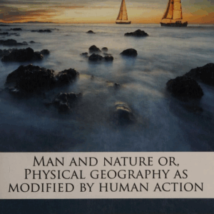 Man and nature or, Physical geography as modified by human action